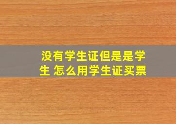 没有学生证但是是学生 怎么用学生证买票